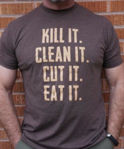 Kill It. Clean It. Cut It. Eat It.